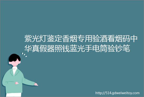 紫光灯鉴定香烟专用验酒看烟码中华真假器照钱蓝光手电筒验钞笔